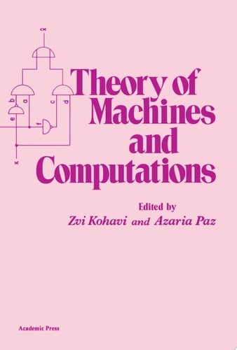 Theory of Machines and Computations Proceedings of an International Symposium on the Theory of Machines and Computations Held at Technion in Haifa, Israel, on August 16–19, 1971