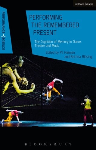 Performing the Remembered Present The Cognition of Memory in Dance, Theatre and Music