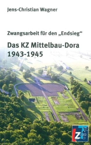Zwangsarbeit für den "Endsieg" Das KZ Mittelbau-Dora 1943-1945