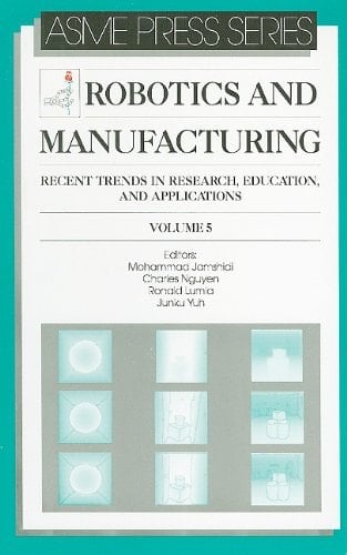 Robotics and Manufacturing V. 5 Recent Trends in Research, Education and Applications