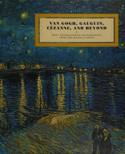 Van Gogh, Gauguin, Cézanne, and Beyond Post-impressionist Masterpieces from the Musée D'Orsay