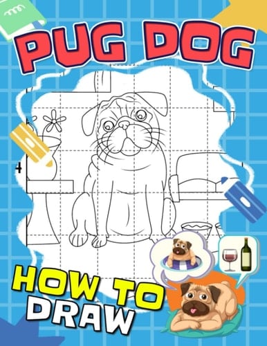 How to Draw Pug Dog: Containing 30 Step By Step To Learn To Draw Cute Animal And Have Fun | Relaxation And Creativity Gifts For Children | Birthday Gifts