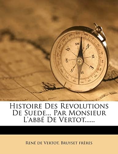 Histoire Des Revolutions de Suede... Par Monsieur L'Abb de Vertot...... (French Edition)