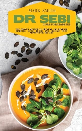 Dr Sebi Cure for Diabetes The Proven Method to Prevent and Reverse Diabetes, Using Herbs and Organic Food Approved by Dr Sebi