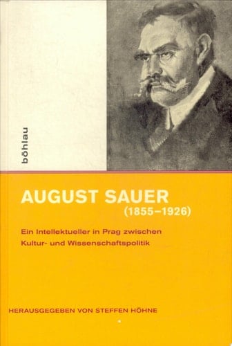 August Sauer (1855-1926) ein Intellektueller in Prag zwischen Kultur- und Wissenschaftspolitik