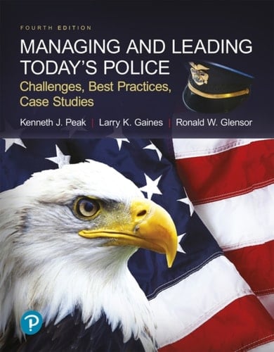 Managing and Leading Today's Police:Challenges, Best Practices, Case Studies (Pearson+)