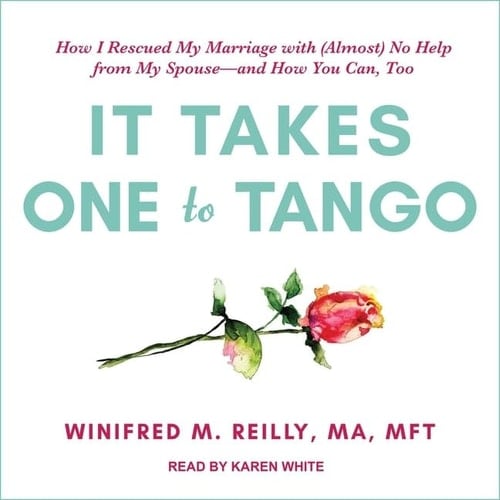 It Takes One to Tango Lib/E: How I Rescued My Marriage with (Almost) No Help from My Spouse--And How You Can, Too