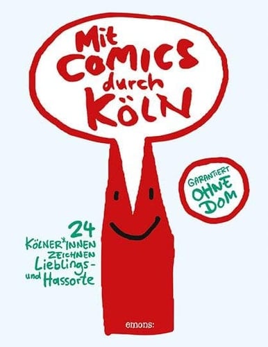 Mit Comics durch Köln garantiert ohne Dom : 24 Kölner*innen zeichnen Lieblings- und Hassorte