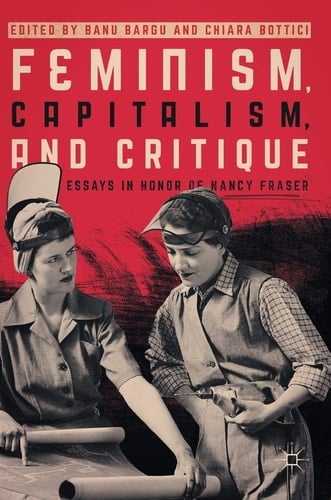 Feminism, Capitalism, and Critique Essays in Honor of Nancy Fraser