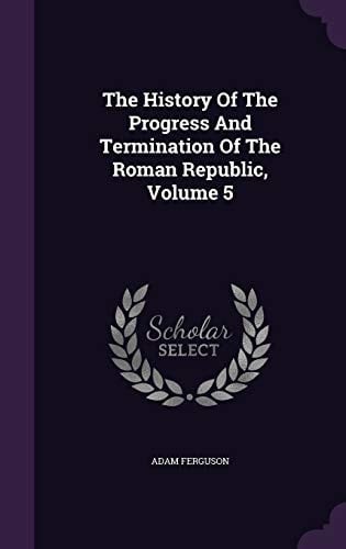 The History Of The Progress And Termination Of The Roman Republic, Volume 5