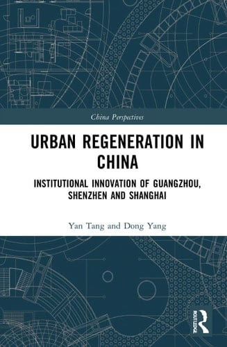 Urban Regeneration in China Institutional Innovation of Guangzhou, Shenzhen and Shanghai