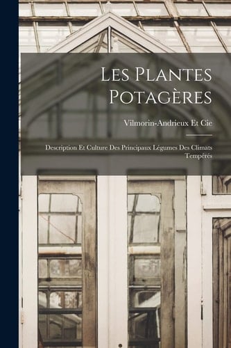 Les Plantes Potagères Description Et Culture Des Principaux Légumes Des Climats Tempérés