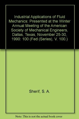 Industrial Applications of Fluid Mechanics Presented at the Winter Annual Meeting of the American Society of Mechanical Engineers, Dallas, Texas, November 25-30, 1990