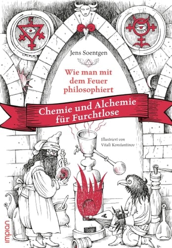 Wie man mit dem Feuer philosophiert Chemie und Alchemie für Furchtlose