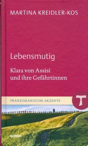 Lebensmutig Klara von Assisi und ihre Gefährtinnen