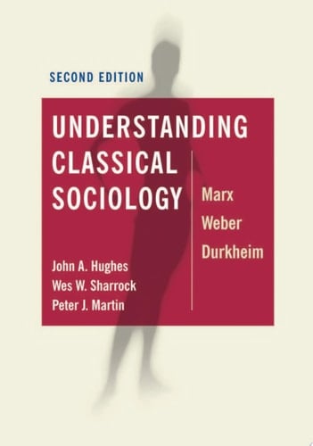 Understanding Classical Sociology Marx, Weber, Durkheim