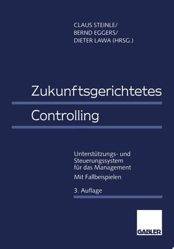 Zukunftsgerichtetes Controlling Unterstützungs- und Steuerungssystem für das Management