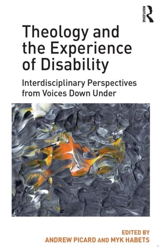 Theology and the Experience of Disability Interdisciplinary Perspectives from Voices Down Under