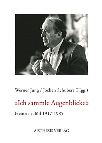 Ich sammle Augenblicke: Heinrich Boll 1917-1985