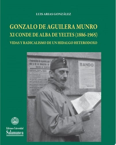 Gonzalo de Aguilera Munro, XI Conde de Alba de Yeltes (1886-1965) vidas y radicalismo de un hidalgo heterodoxo