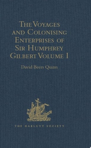 The Voyages and Colonising Enterprises of Sir Humphrey Gilbert Volume I