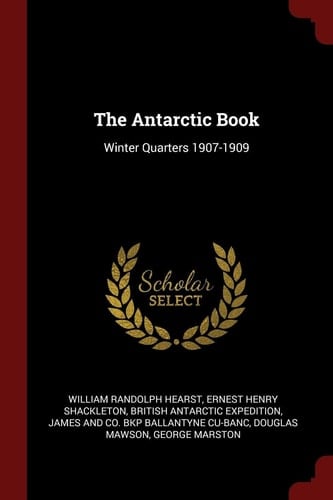 The Antarctic Book Winter Quarters 1907-1909