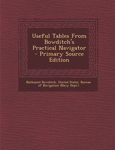 Useful Tables from Bowditch's Practical Navigator - Primary Source Edition