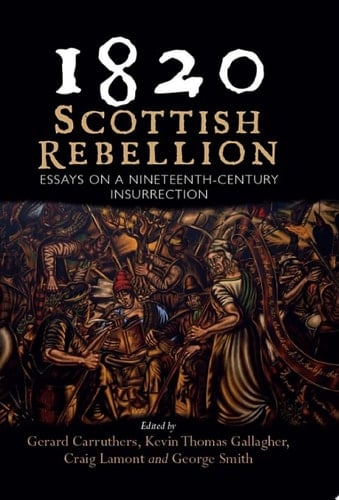 1820: Scottish Rebellion Essays on a Nineteenth-Century Insurrection