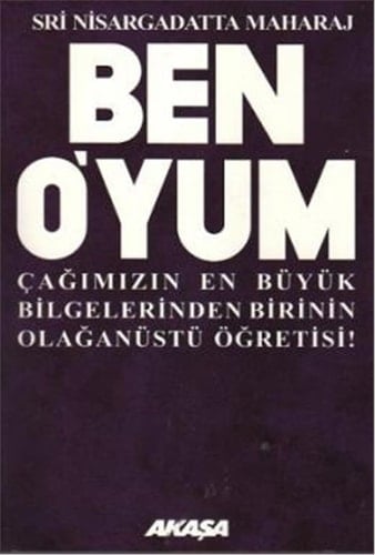 Ben Oyum - Sri Nisargadatta Maharaj ile Söylesiler Cagimizin en büyük bilgelerinden birinin olaganüstü ögretisi