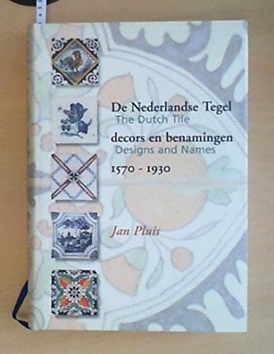 The Dutch Tile: Designs and Names 1570-1930