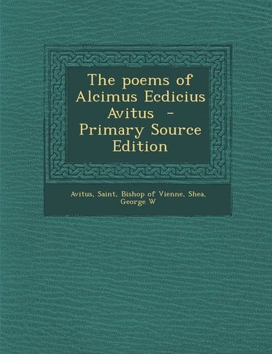 The Poems of Alcimus Ecdicius Avitus - Primary Source Edition