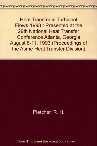Heat Transfer in Turbulent Flows-1993-: Presented at the 29th National Heat Transfer Conference Atlanta, Georgia August 8-11, 1993 (Proceedings of the Asme Heat Transfer Division)