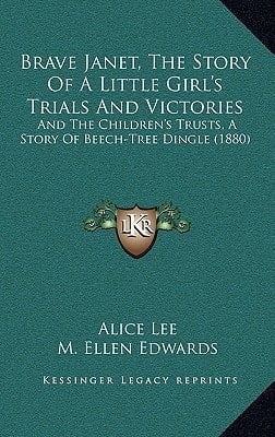 Brave Janet, The Story Of A Little Girl's Trials And Victories: And The Children's Trusts, A Story Of Beech-Tree Dingle (1880)