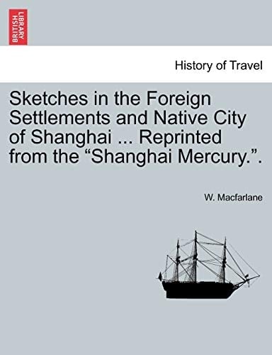 Sketches in the Foreign Settlements and Native City of Shanghai ... Reprinted from the "Shanghai Mercury.".