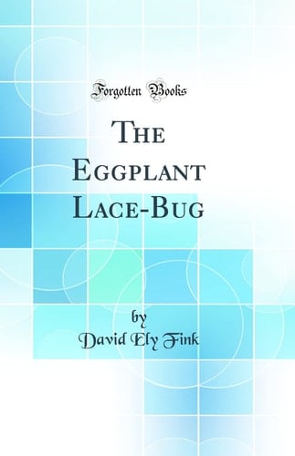 The Eggplant Lace-Bug (Classic Reprint)