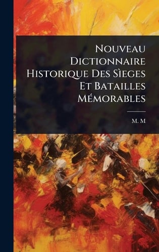 Nouveau Dictionnaire Historique Des SÃ¬eges Et Batailles MÃ(c)morables