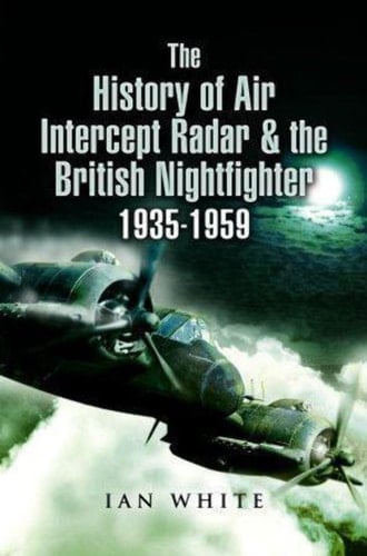 The History of Air Intercept Radar and the British Nightfighter, 1935-1959