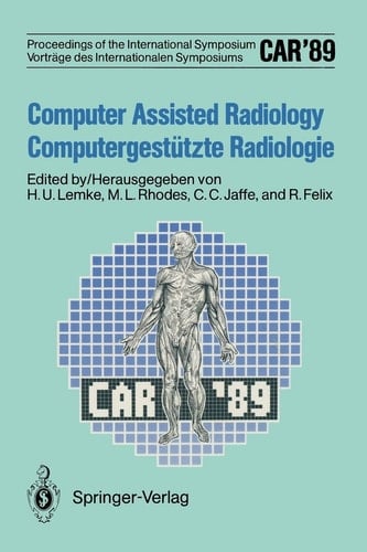 CAR’89 Computer Assisted Radiology / Computergestützte Radiologie Proceedings of the 3rd International Symposium / Vorträge des 3. Internationalen Symposiums