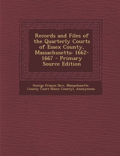 Records and Files of the Quarterly Courts of Essex County, Massachusetts 1662-1667 - Primary Source Edition