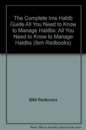The Complete IMS HALDB Guide All You Need to Know to Manage HALDBs