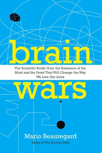 Brain Wars The Scientific Battle Over the Existence of the Mind and the Irrefutable Proof that Will Change the Way We Live Our Lives