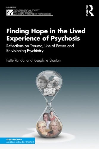 Finding Hope in the Lived Experience of Psychosis Reflections on Trauma, Use of Power and Re-visioning Psychiatry