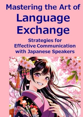 Mastering the Art of Language Exchange: Strategies for Effective Communication with Japanese Speakers