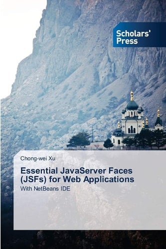 Essential JavaServer Faces (JSFs) for Web Applications: With NetBeans IDE