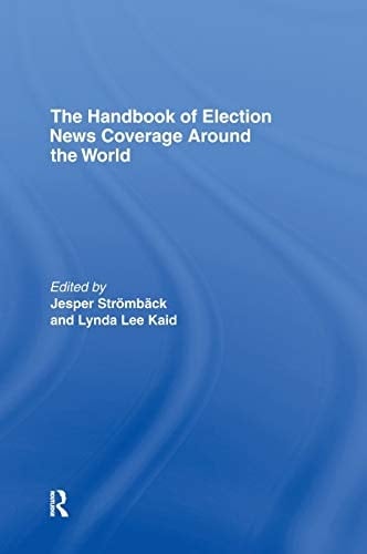 The Handbook of Election News Coverage Around the World (ICA Handbook Series)
