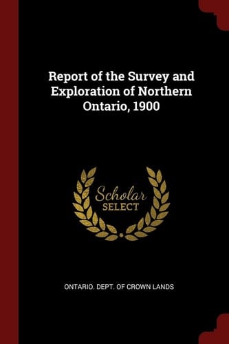 Report of the Survey and Exploration of Northern Ontario, 1900