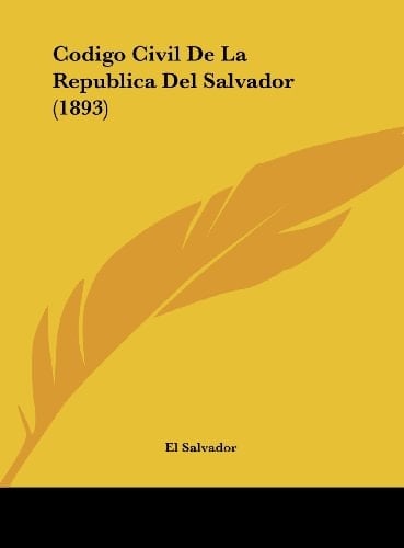 Codigo Civil De La Republica Del Salvador (1893) (Spanish Edition)