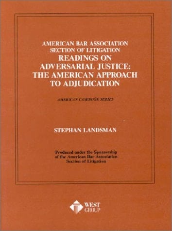 American Bar Association Section of Litigation Readings on Adversarial Justice: The American Approach to Adjudication (American Casebook Series) (Coursebook)
