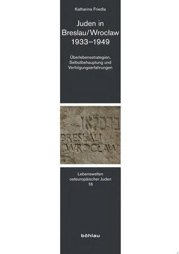 Juden in Breslau/Wrocław 1933–1949 Überlebensstrategien, Selbstbehauptung und Verfolgungserfahrungen