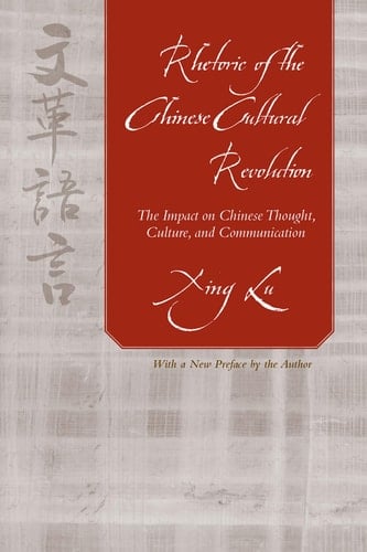 Rhetoric of the Chinese Cultural Revolution The Impact on Chinese Thought, Culture, and Communication